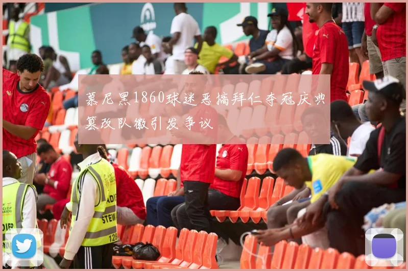 慕尼黑1860球迷恶搞拜仁夺冠庆典篡改队徽引发争议